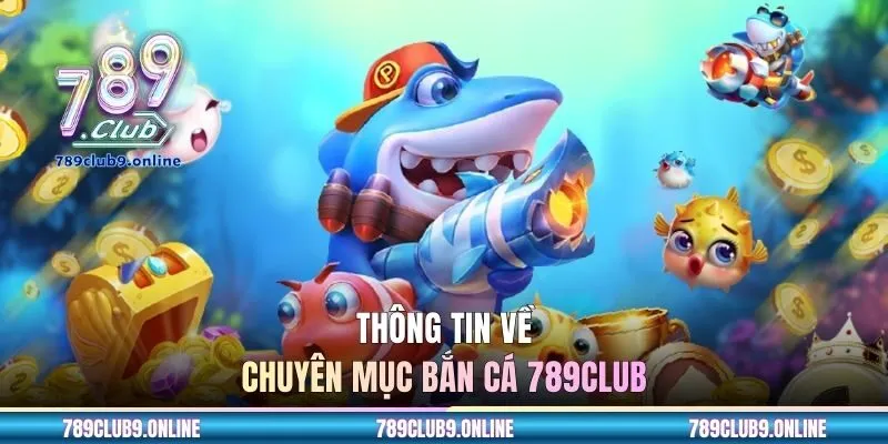 Thông tin về chuyên mục bắn cá 789CLUB